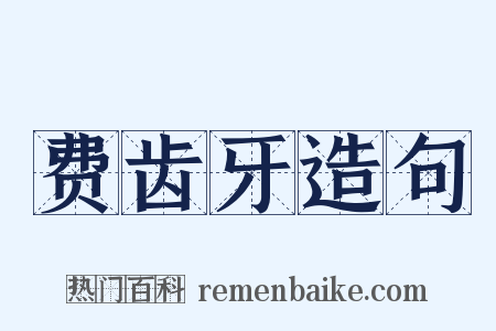 费齿牙造句是什么意思的图片